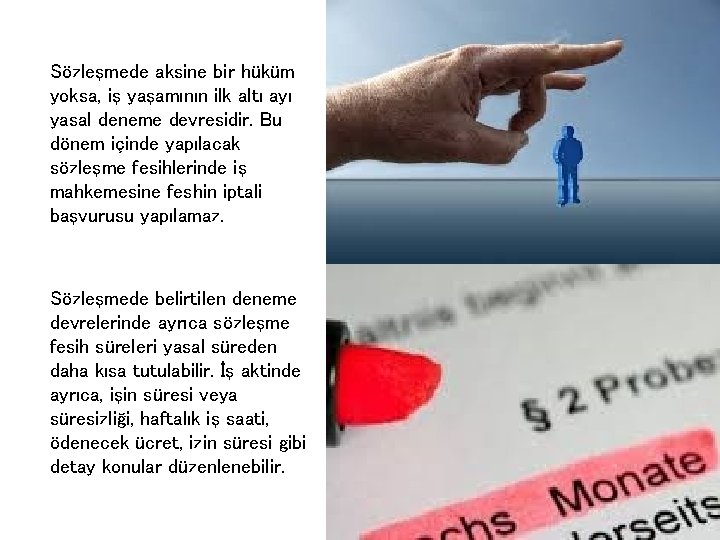 Sözleşmede aksine bir hüküm yoksa, iş yaşamının ilk altı ayı yasal deneme devresidir. Bu