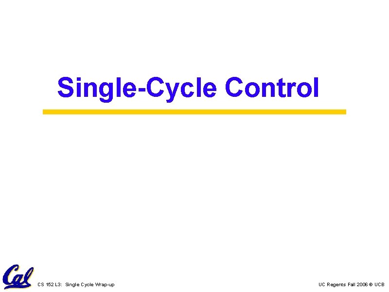 Single-Cycle Control CS 152 L 3: Single Cycle Wrap-up UC Regents Fall 2006 ©