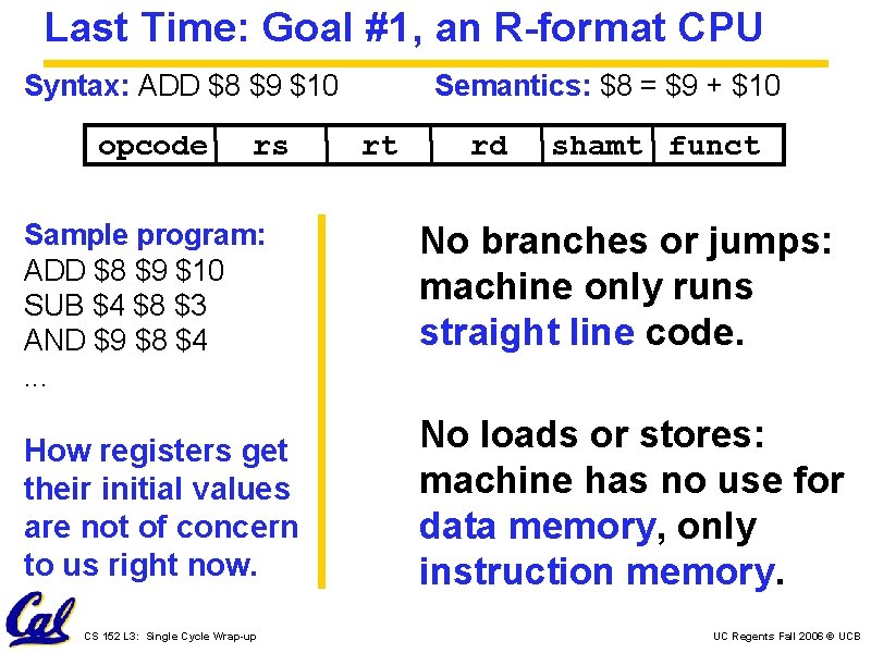 Last Time: Goal #1, an R-format CPU Syntax: ADD $8 $9 $10 opcode rs