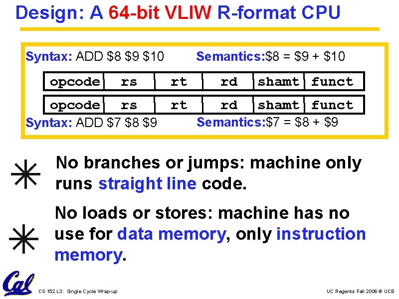 Design: A 64 -bit VLIW R-format CPU Syntax: ADD $8 $9 $10 Semantics: $8
