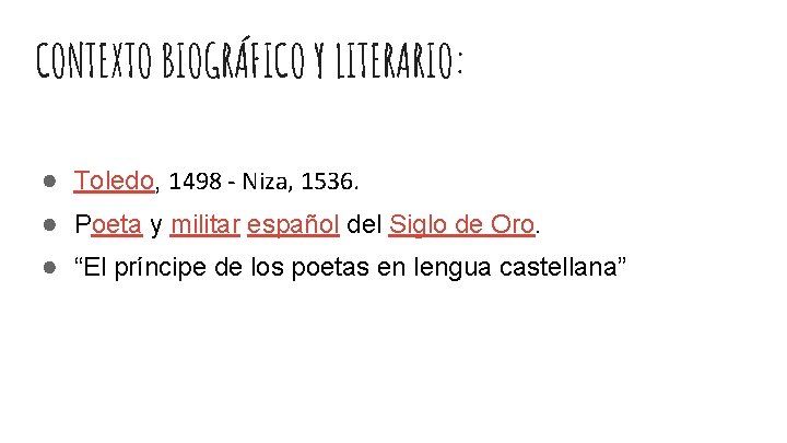 CONTEXTO BIOGRÁFICO Y LITERARIO: ● Toledo, 1498 - Niza, 1536. ● Poeta y militar