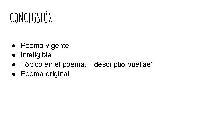 CONCLUSIÓN: ● ● Poema vigente Inteligible Tópico en el poema: ‘’ descriptio puellae’’ Poema