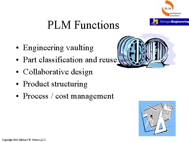 PLM Functions • • • Engineering vaulting Part classification and reuse Collaborative design Product