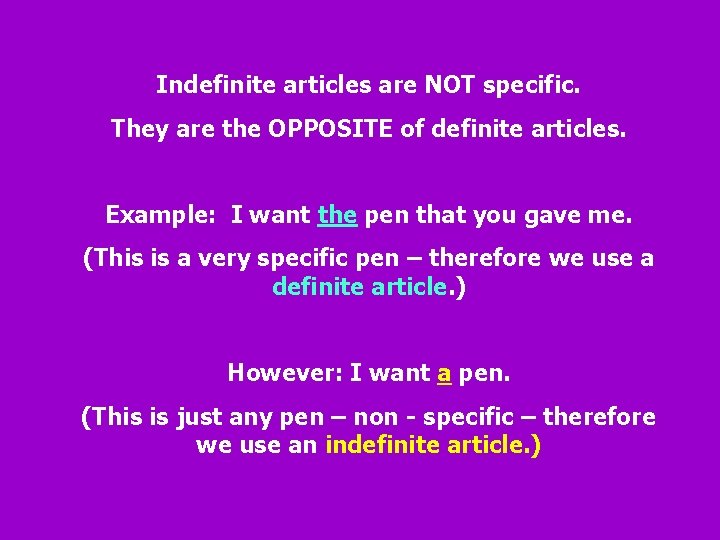 Indefinite articles are NOT specific. They are the OPPOSITE of definite articles. Example: I