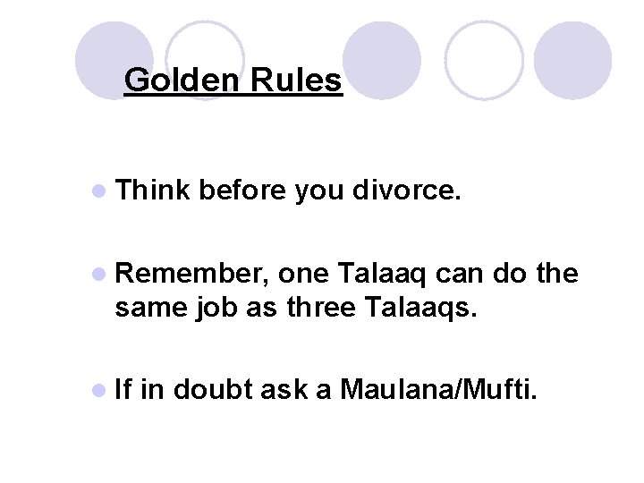 Golden Rules l Think before you divorce. l Remember, one Talaaq can do the
