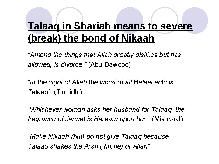 Talaaq in Shariah means to severe (break) the bond of Nikaah “Among the things