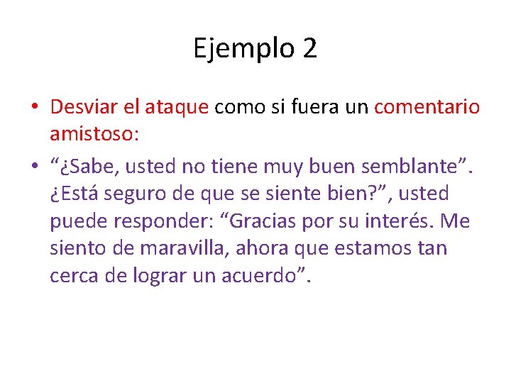 Ejemplo 2 • Desviar el ataque como si fuera un comentario amistoso: • “¿Sabe,