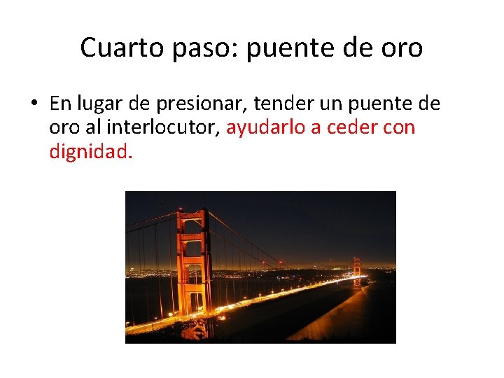 Cuarto paso: puente de oro • En lugar de presionar, tender un puente de