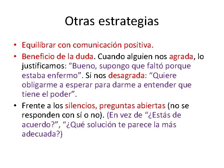 Otras estrategias • Equilibrar con comunicación positiva. • Beneficio de la duda. Cuando alguien