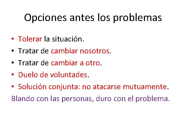 Opciones antes los problemas • Tolerar la situación. • Tratar de cambiar nosotros. •