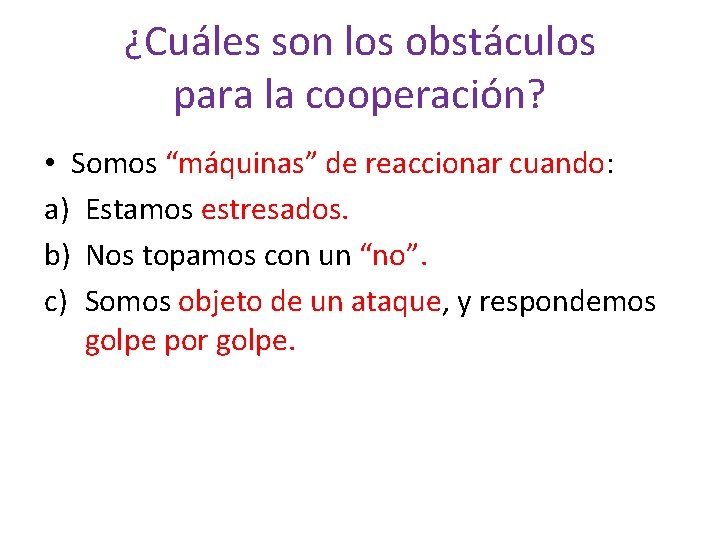 ¿Cuáles son los obstáculos para la cooperación? • Somos “máquinas” de reaccionar cuando: a)