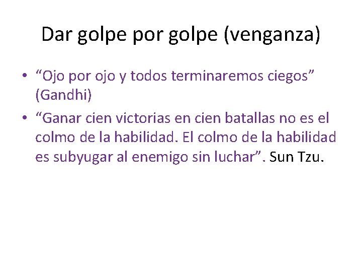 Dar golpe por golpe (venganza) • “Ojo por ojo y todos terminaremos ciegos” (Gandhi)