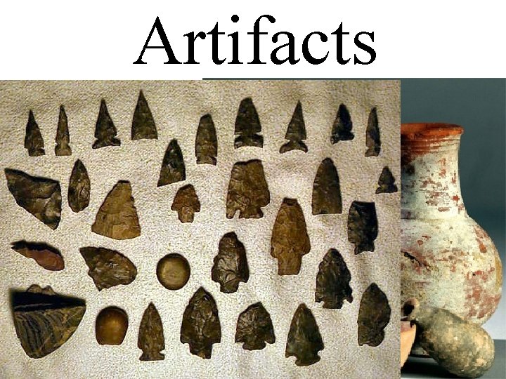 Artifacts • Human made objects • Examples –Tools –Jewelry –Weapons 