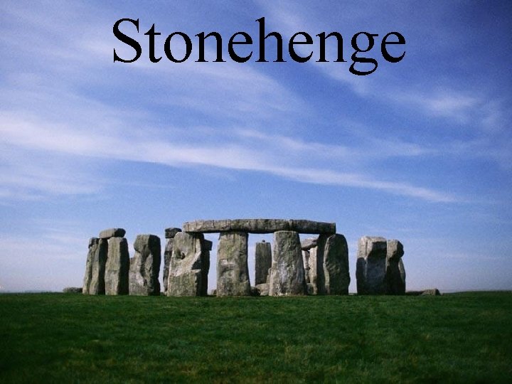 Stonehenge • Construction began in the Stone Age and was completed in the Bronze