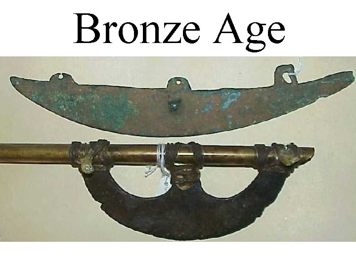 Bronze Age • People began using this stronger material rather than stone 