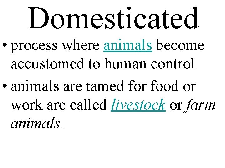 Domesticated • process where animals become accustomed to human control. • animals are tamed