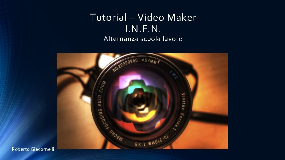 Tutorial – Video Maker I. N. F. N. Alternanza scuola lavoro Roberto Giacomelli 