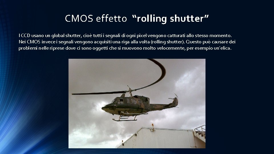 CMOS effetto “rolling shutter” I CCD usano un global shutter, cioè tutti i segnali