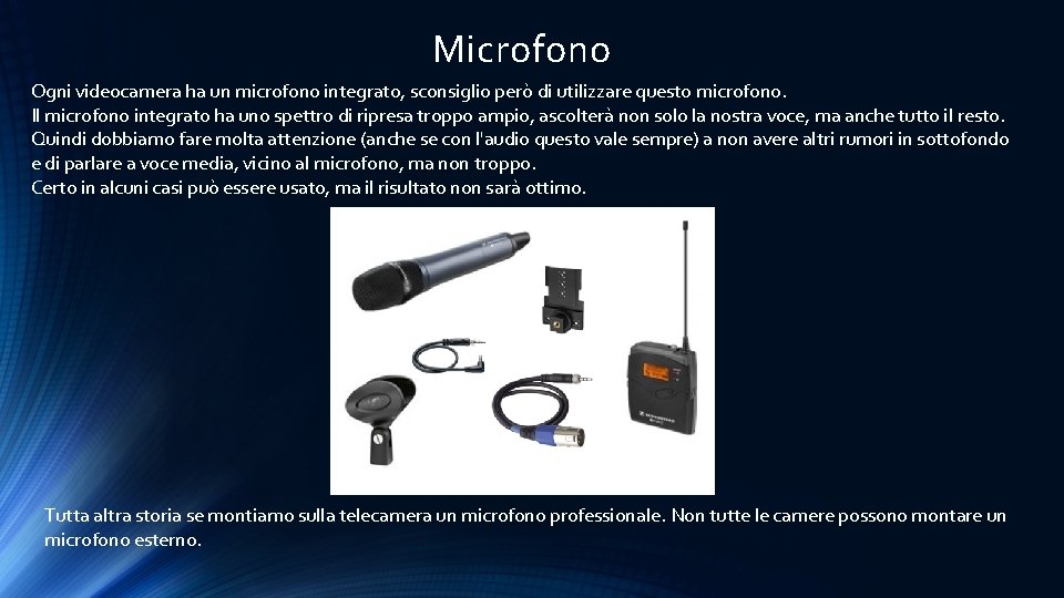 Microfono Ogni videocamera ha un microfono integrato, sconsiglio però di utilizzare questo microfono. Il