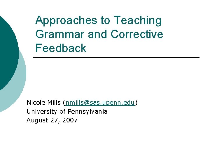 Approaches to Teaching Grammar and Corrective Feedback Nicole Mills (nmills@sas. upenn. edu) University of