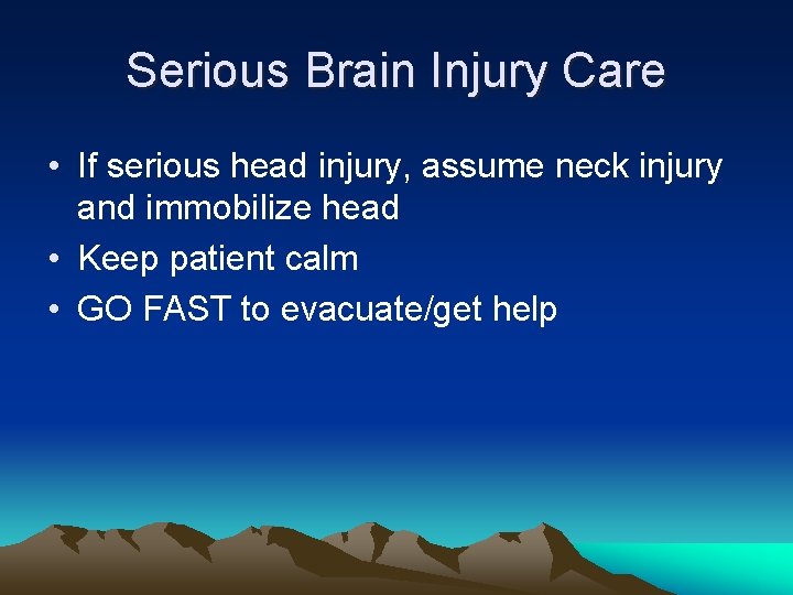 Serious Brain Injury Care • If serious head injury, assume neck injury and immobilize