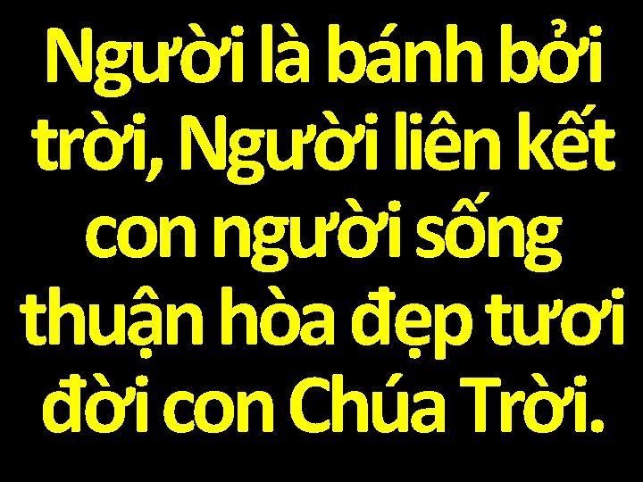 Người là bánh bởi trời, Người liên kết con người sống thuận hòa đẹp