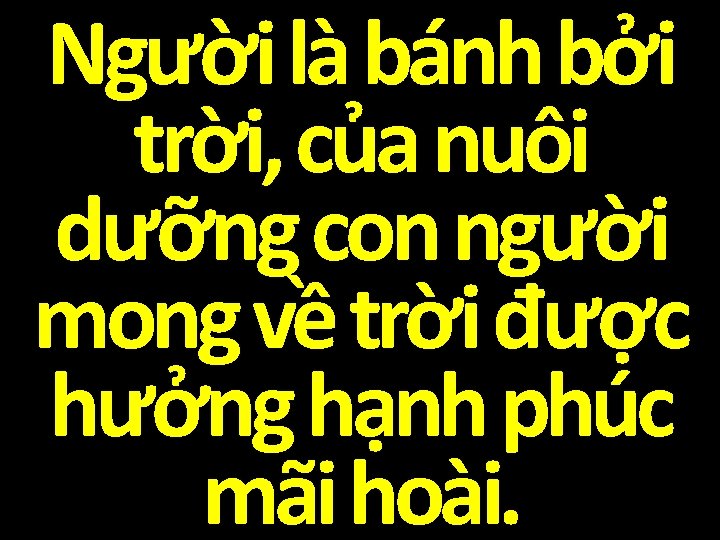 Người là bánh bởi trời, của nuôi dưỡng con người mong về trời được