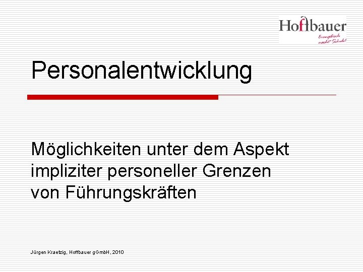 Personalentwicklung Möglichkeiten unter dem Aspekt impliziter personeller Grenzen von Führungskräften Jürgen Kraetzig, Hoffbauer g.