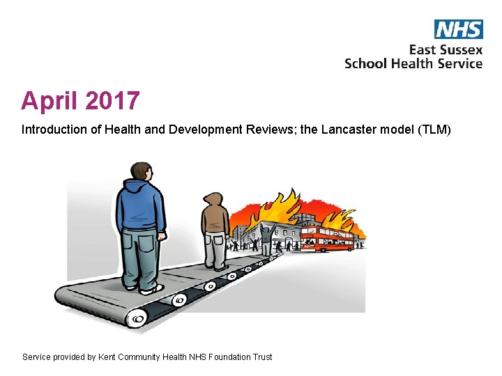 April 2017 Introduction of Health and Development Reviews; the Lancaster model (TLM) Service provided