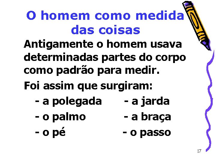 O homem como medida das coisas Antigamente o homem usava determinadas partes do corpo O homem como medida das coisas Antigamente o homem usava determinadas partes do corpo