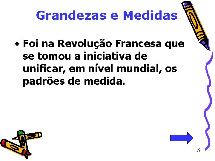 Grandezas e Medidas • Foi na Revolução Francesa que se tomou a iniciativa de Grandezas e Medidas • Foi na Revolução Francesa que se tomou a iniciativa de