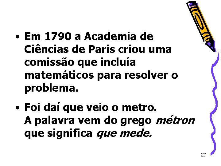 • Em 1790 a Academia de Ciências de Paris criou uma comissão que • Em 1790 a Academia de Ciências de Paris criou uma comissão que