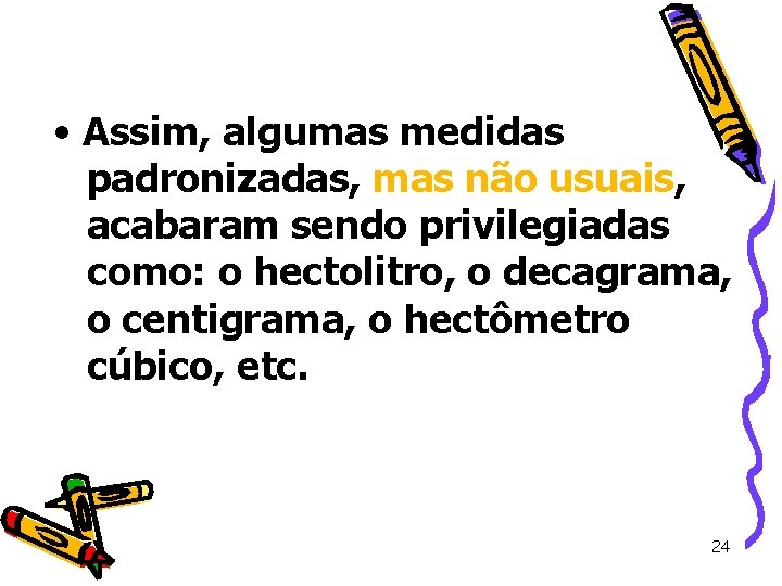 • Assim, algumas medidas padronizadas, mas não usuais, acabaram sendo privilegiadas como: o • Assim, algumas medidas padronizadas, mas não usuais, acabaram sendo privilegiadas como: o