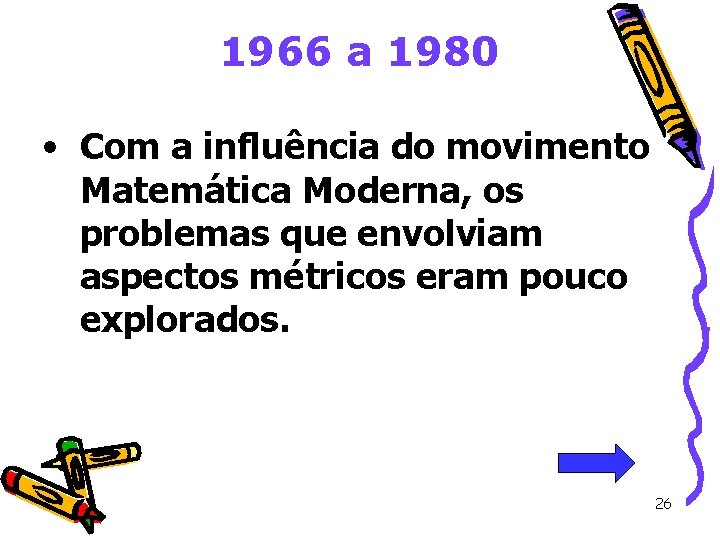 1966 a 1980 • Com a influência do movimento Matemática Moderna, os problemas que 1966 a 1980 • Com a influência do movimento Matemática Moderna, os problemas que