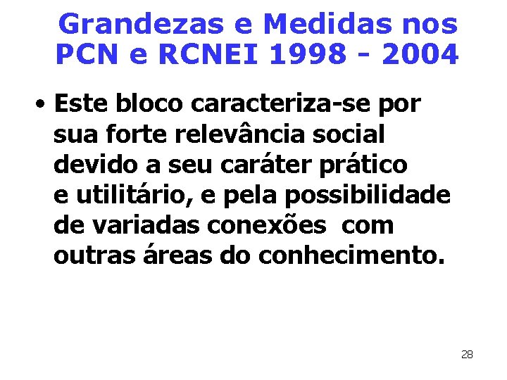Grandezas e Medidas nos PCN e RCNEI 1998 - 2004 • Este bloco caracteriza-se Grandezas e Medidas nos PCN e RCNEI 1998 - 2004 • Este bloco caracteriza-se