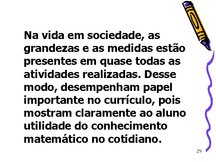 Na vida em sociedade, as grandezas e as medidas estão presentes em quase todas Na vida em sociedade, as grandezas e as medidas estão presentes em quase todas
