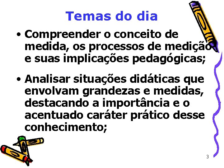 Temas do dia • Compreender o conceito de medida, os processos de medição e Temas do dia • Compreender o conceito de medida, os processos de medição e