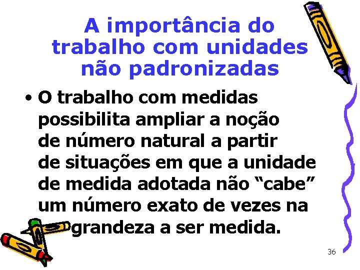 A importância do trabalho com unidades não padronizadas • O trabalho com medidas possibilita A importância do trabalho com unidades não padronizadas • O trabalho com medidas possibilita