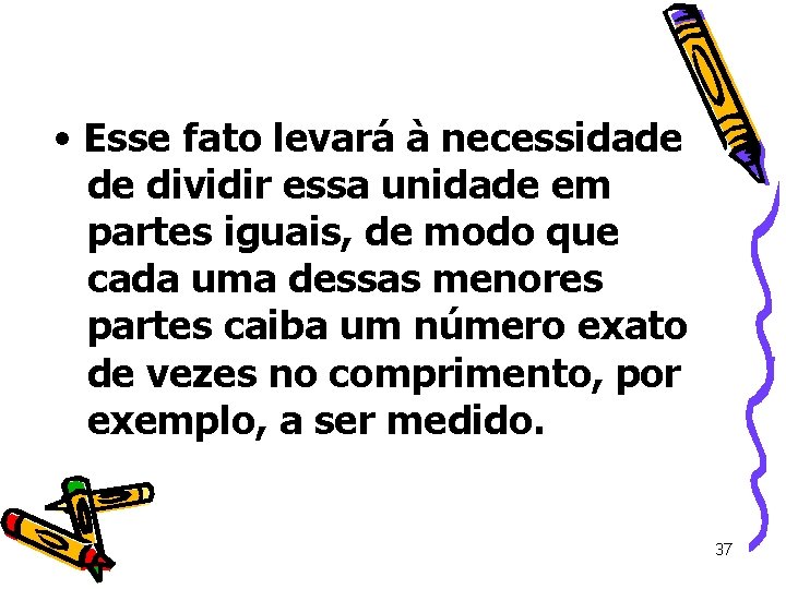 • Esse fato levará à necessidade de dividir essa unidade em partes iguais, • Esse fato levará à necessidade de dividir essa unidade em partes iguais,
