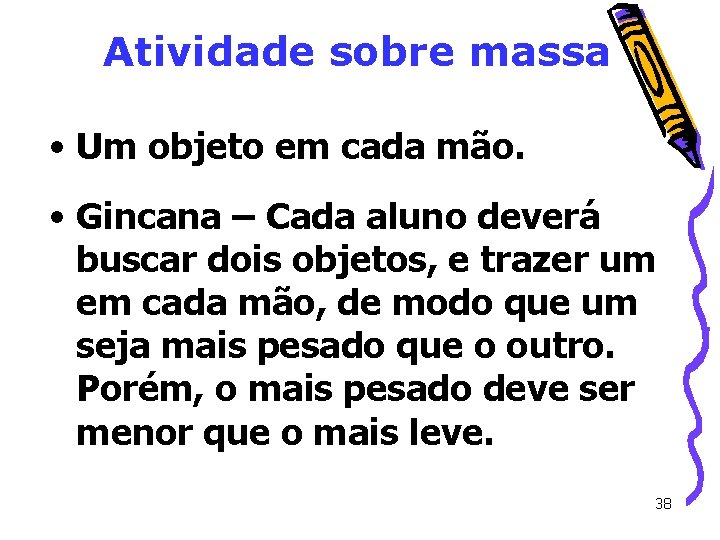 Atividade sobre massa • Um objeto em cada mão. • Gincana – Cada aluno Atividade sobre massa • Um objeto em cada mão. • Gincana – Cada aluno