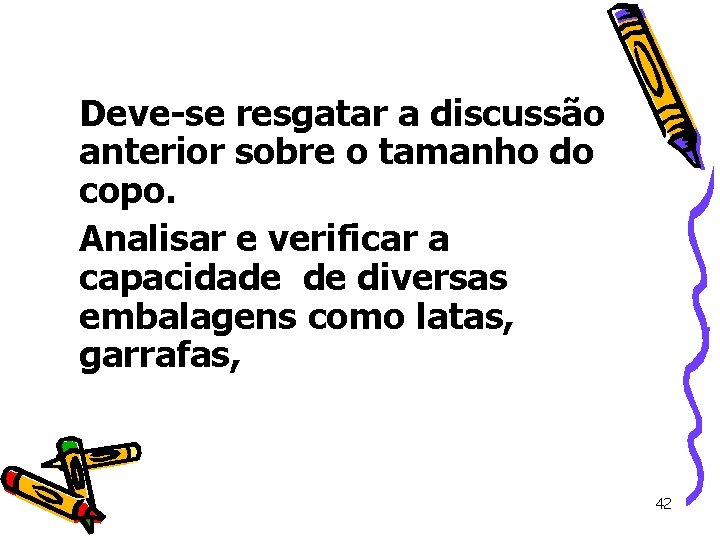 Deve-se resgatar a discussão anterior sobre o tamanho do copo. Analisar e verificar a Deve-se resgatar a discussão anterior sobre o tamanho do copo. Analisar e verificar a