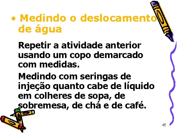 • Medindo o deslocamento de água Repetir a atividade anterior usando um copo • Medindo o deslocamento de água Repetir a atividade anterior usando um copo