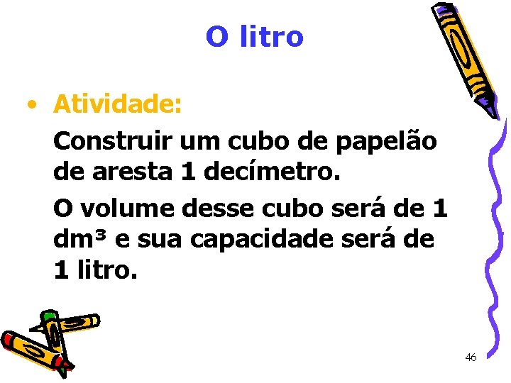 O litro • Atividade: Construir um cubo de papelão de aresta 1 decímetro. O O litro • Atividade: Construir um cubo de papelão de aresta 1 decímetro. O