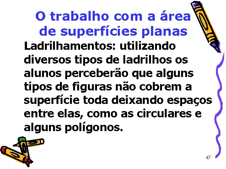 O trabalho com a área de superfícies planas Ladrilhamentos: utilizando diversos tipos de ladrilhos O trabalho com a área de superfícies planas Ladrilhamentos: utilizando diversos tipos de ladrilhos