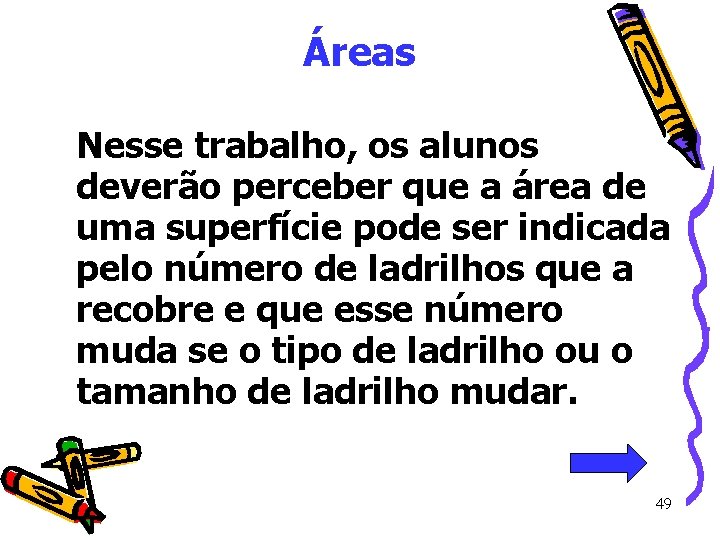Áreas Nesse trabalho, os alunos deverão perceber que a área de uma superfície pode Áreas Nesse trabalho, os alunos deverão perceber que a área de uma superfície pode