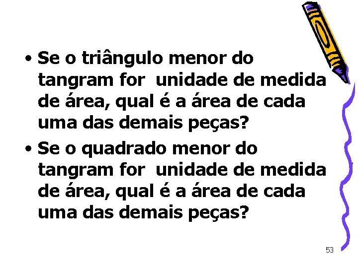 • Se o triângulo menor do tangram for unidade de medida de área, • Se o triângulo menor do tangram for unidade de medida de área,
