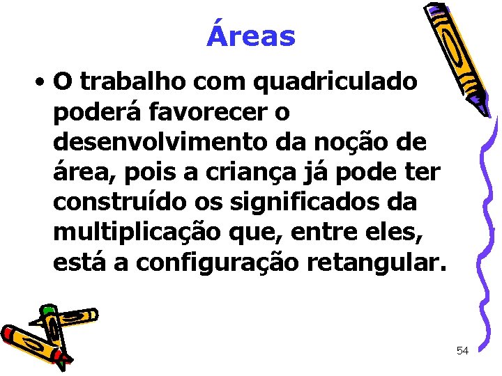 Áreas • O trabalho com quadriculado poderá favorecer o desenvolvimento da noção de área, Áreas • O trabalho com quadriculado poderá favorecer o desenvolvimento da noção de área,