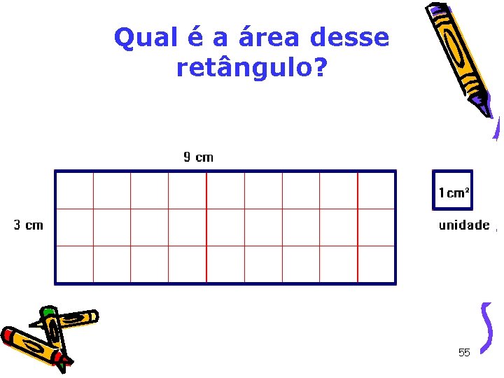 Qual é a área desse retângulo? 55 Qual é a área desse retângulo? 55