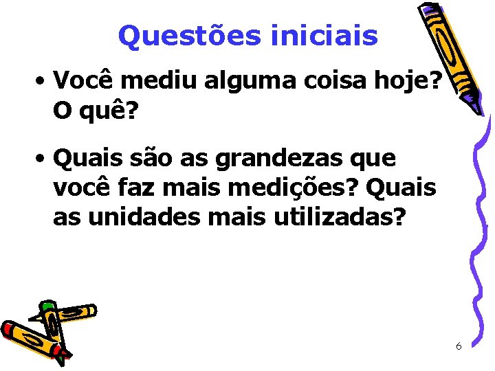 Questões iniciais • Você mediu alguma coisa hoje? O quê? • Quais são as Questões iniciais • Você mediu alguma coisa hoje? O quê? • Quais são as