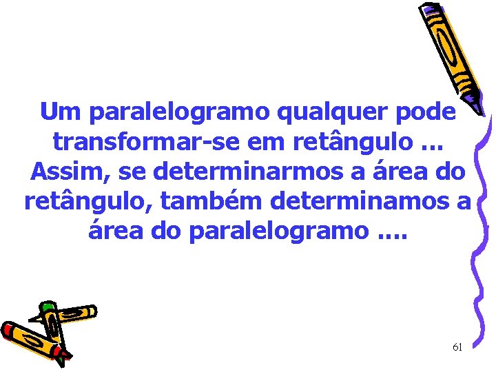 Um paralelogramo qualquer pode transformar-se em retângulo. . . Assim, se determinarmos a área Um paralelogramo qualquer pode transformar-se em retângulo. . . Assim, se determinarmos a área